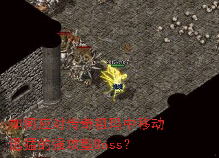 如何应对传奇祖玛中移动迅猛的强攻型Boss? 如何应对传奇祖玛中移动迅猛的强攻型Boss?