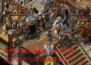 传奇试服员揭秘:如何快速提升战力与获取稀有装备? 传奇试服员揭秘:如何快速提升战力与获取稀有装备?