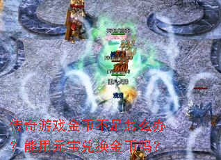 传奇游戏金币不足怎么办?能用元宝兑换金币吗? 传奇游戏金币不足怎么办?能用元宝兑换金币吗?