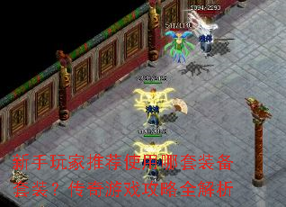 新手玩家推荐使用哪套装备套装?传奇游戏攻略全解析 新手玩家推荐使用哪套装备套装?传奇游戏攻略全解析