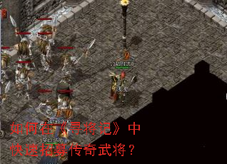 如何在《寻将记》中快速招募传奇武将? 如何在《寻将记》中快速招募传奇武将?