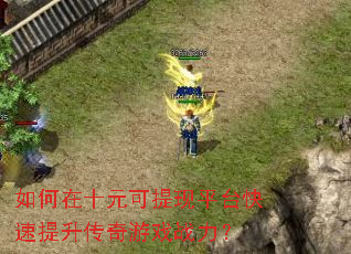 如何在十元可提现平台快速提升传奇游戏战力? 如何在十元可提现平台快速提升传奇游戏战力?