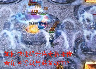 如何快速提升洛奇私服传奇角色等级与装备战力? 如何快速提升洛奇私服传奇角色等级与装备战力?