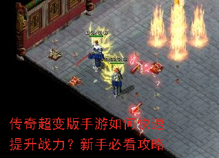 传奇超变版手游如何快速提升战力?新手必看攻略 传奇超变版手游如何快速提升战力?新手必看攻略