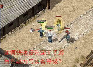 如何快速提升霸王手游角色战力与装备等级? 如何快速提升霸王手游角色战力与装备等级?